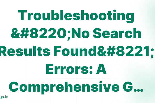 Troubleshooting “No Search Results Found” Errors: A Comprehensive G…